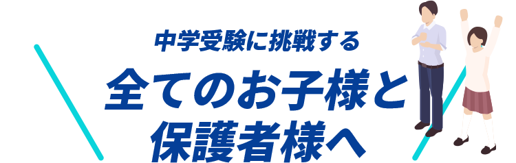 中学受験に挑戦する全てのお子様と保護者様へ