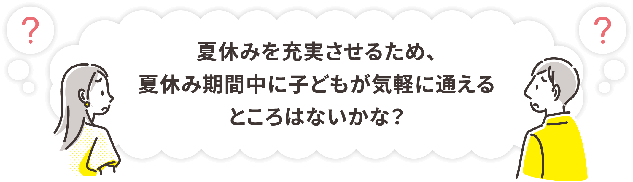 夏休みを充実させるため、夏休み期間中に子どもが気軽に通えるところはないかな？