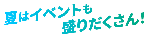 この夏のイチ押しイベント