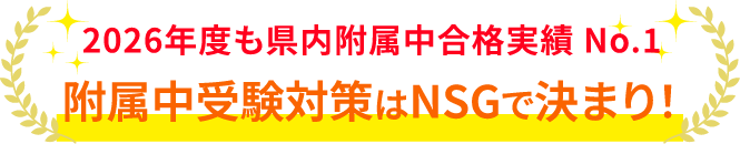 2026年度も県内附属中合格実績No.1附属中受験対策はNSGで決まり！