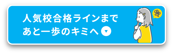 人気校合格ラインまであと一歩のキミへ